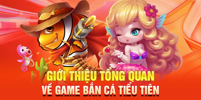 Sơ lược các đặc điểm về game bắn cá tiểu tiên